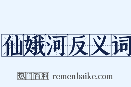 仙娥河反义词是什么意思的图片